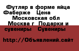 Футляр в форме яйца Фаберже › Цена ­ 20 000 - Московская обл., Москва г. Подарки и сувениры » Сувениры   